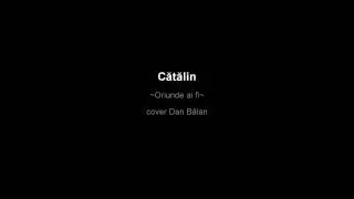 Cătălin - Oriunde ai fi(cover Dan Bălan - O-Zone)