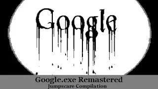 Google.exe Remastered Jumpscare Compilation