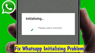 How To Fix Whatsapp Initializing Please Wait a Moment Problem