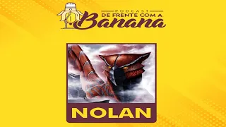 Nolan | DeFrenteComABanana #11