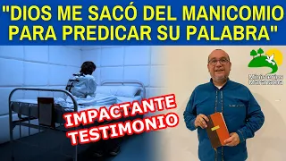 IMPACTANTE TESTIMONIO: "DIOS ME SACÓ DEL MANICOMIO PARA PREDICAR SU PALABRA"