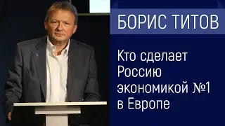 БОРИС ТИТОВ - Кто сделает Россию экономикой №1 в Европе