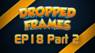 Dropped Frames, Week 18, Part 2 - Video Games! News! E3!