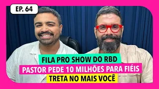 #64: Pastor pede 10 milhões para fiéis, treta no Mais Você e fila pro show do RBD