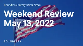 Boundless Immigration News: Weekend Review | May 13, 2022