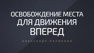 Освобождение места для движения вперед. Александр Палиенко.