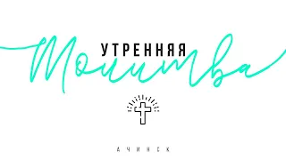 Утренняя молитва 6.07.2021 l Прославление. Ачинск