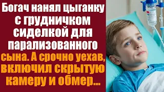 Миллионер нанял цыганку с грудничком на руках сиделкой для парализованного сына. А включив скрытую..