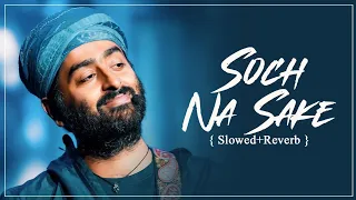 Soch Na Sake [Slowed+Reverb] Song Lyrics | Arijit Singh, Tulsi Kumar | Lofi Song