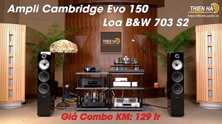 [KMĐB] Ampli Cambridge Evo 150 -  Loa B&W 703 S2 - Đẳng Cấp - Thông Minh - Giá Combo KM Chỉ 129tr