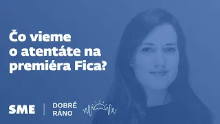 Dobré ráno: Čo vieme o atentáte na premiéra Fica? (16.5.2024)