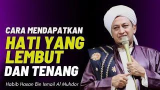 Cara Mendapatkan Hati Yang Lembut Dan Tenang - Habib Hasan Bin Ismail Al Muhdor