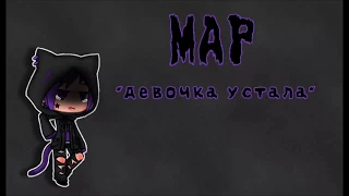 MAP ~Девочка устала~ |гача лайф|