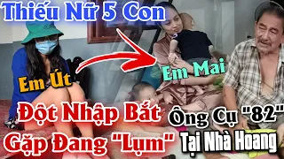 Đột Nhập Bắt Gặp "Thiếu Nữ 5 Con" Và Ông Cụ 82 Đang Làm Chuyện Động Trời "Ấy" 5 Cái Tại Nhà Hoang ?