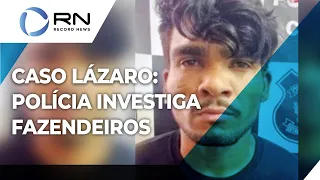 Caso Lázaro: polícia investiga fazendeiros que teriam ajudado criminoso