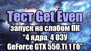 Тест Get Even запуск на слабом ПК (4 ядра, 4 ОЗУ, GeForce GTX 550 Ti 1 Гб)