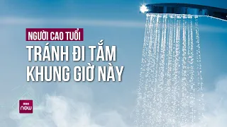 Khung giờ “độc” người cao tuổi cần tránh đi tắm để không bị đột quỵ | VTC Now