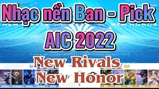 TOP | Nhạc Nền Ban - Pick AIC 2022 | AIC 2022 Ban - Pick | New Rivals New Honor
