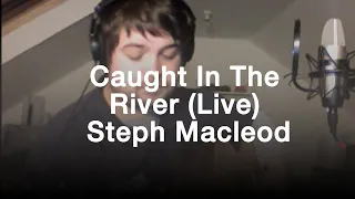 Caught In The River (Live) | Steph Macleod