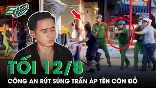 Tối 12/8: Công An Rút Súng Trấn Áp Tên Côn Đồ Hung Hăng Đánh 3 Chiến Sĩ Trọng Thương | SKĐS