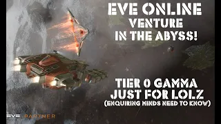 Eve Online Venture In The Abyss Tier 0 Gamma Just For LOLZ (Enquiring Minds Need To Know)
