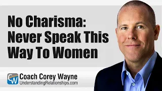 No Charisma: Never Speak This Way To Women