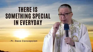 THERE IS SOMETHING SPECIAL IN EVERYDAY - Homily by Fr. Dave Concepcion (Feb. 2, 2022)