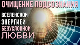 ОЧИЩЕНИЕ ПОДСОЗНАНИЯ ВСЕЛЕНСКОЙ ЭНЕРГИЕЙ БЕЗУСЛОВНОЙ ЛЮБВИ-ченнелинг