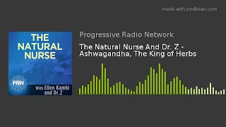 The Natural Nurse And Dr. Z - Ashwagandha, The King of Herbs