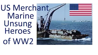 US Merchant Marine - Unsung Heroes WW2