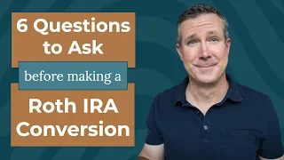 6 Questions to Ask Before Making a Roth IRA Conversion