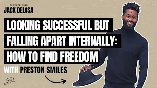 Preston Smiles on Looking Successful But Falling Apart Internally and How To Find True Freedom