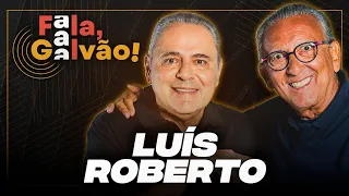 LUIS ROBERTO - FALA, GALVÃO! #020