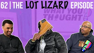 What You Thought 62| The Lot Lizard Episode