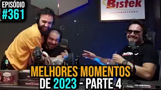 Ep. 361 - Melhores Momentos 2023 - Parte 4