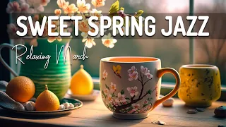 Sweet Spring Jazz ☕ Delicate Spring Jazz and Mellow March Bossa Nova Music for Relax, Good Mood