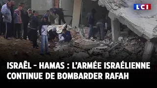 Israël - Hamas : l’armée israélienne continue de bombarder Rafah