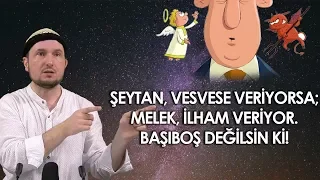 Şeytan, vesvese veriyorsa; Melek, ilham veriyor. Başıboş değilsin ki! / Kerem Önder