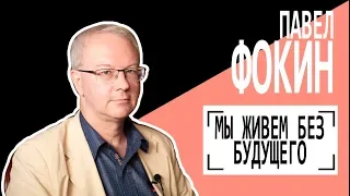 Павел Фокин: "Мы живем без будущего". Беседу ведет Владимир Семёнов.