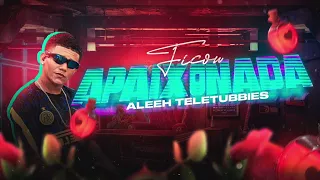 FICOU APAIXONADA - ALEEH TELETUBBIES. LANÇAMENTO BREGA FUNK 2022