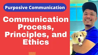 Communication Process, Principles, and Ethics || Purposive Communication
