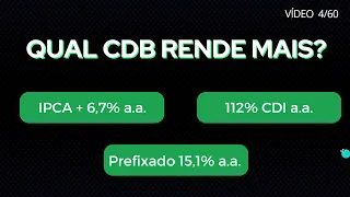 QUAL CDB RENDE MAIS? IPCA +? 112% CDI? PRE FIXADO 15,1%? EM QUAL DEVO INVESTIR? VÍDEO 4/60