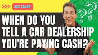 When Do You Tell a Car Dealership You're Paying Cash?