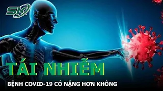 Tái Nhiễm Bệnh Covid-19 Có Nặng Hơn Không | SKĐS