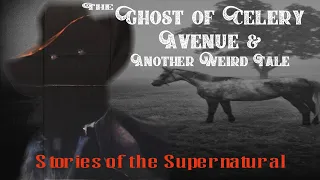 The Ghost of Celery Avenue and Another Weird Tale | Stories of the Supernatural