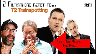 T 2 Trainspotting  (2017) Two Filmmakers react! 1st Time Watching for MAJOR!!