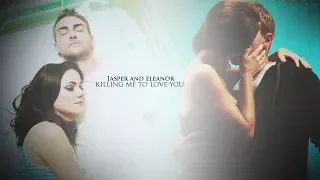 Jasper & Eleanor | Killing Me To Love You