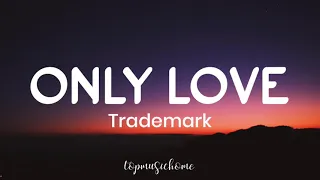 Trademark – Only Love (Lyrics)