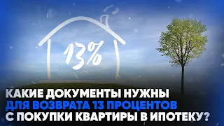 Какие документы нужны для возврата 13 процентов с покупки квартиры в ипотеку?