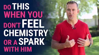 Do This When You Don't Feel Chemistry or a Spark With Him | Dating Advice for Women by Mat Boggs